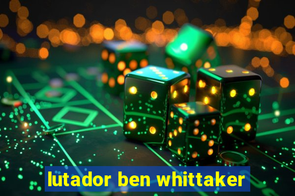 lutador ben whittaker